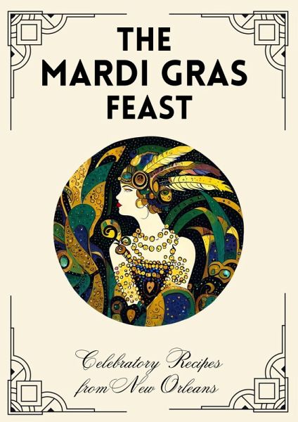 The Mardi Gras Feast: Celebratory Recipes from New Orleans (eBook, ePUB) The Mardi Gras Feast: Celebratory Recipes from New Orleans (eBook, ePUB)