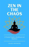 Zen in the Chaos: A Practical Guide to Mindfulness and Meditation (eBook, ePUB)