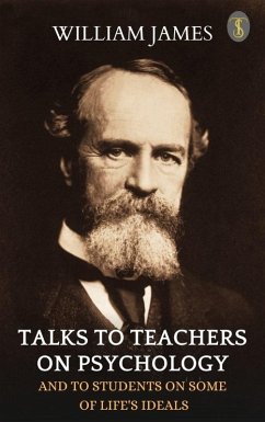 Talks To Teachers On Psychology: And To Students On Some Of Life's Ideals (eBook, ePUB) Cover Talks To Teachers On Psychology: And To Students On Some Of Life's Ideals (eBook, ePUB)