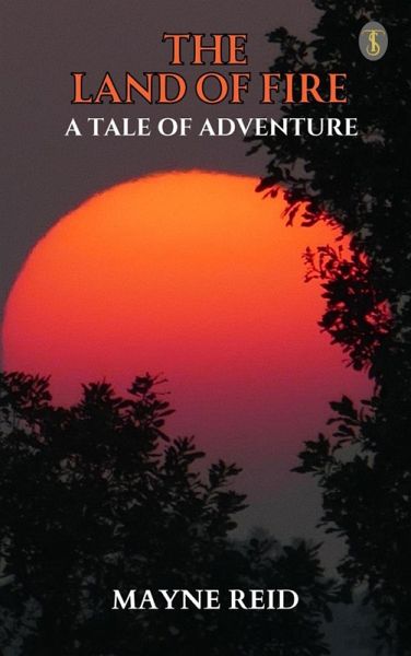 The Land of Fire: A Tale of Adventure (eBook, ePUB) The Land of Fire: A Tale of Adventure (eBook, ePUB)