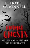 Animal Ghosts Or, Animal Hauntings and the Hereafter (eBook, ePUB)