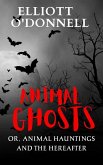 Animal Ghosts Or, Animal Hauntings and the Hereafter (eBook, ePUB) Animal Ghosts Or, Animal Hauntings and the Hereafter (eBook, ePUB)