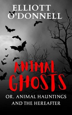 Animal Ghosts Or, Animal Hauntings and the Hereafter (eBook, ePUB) - O'Donnell, Elliott