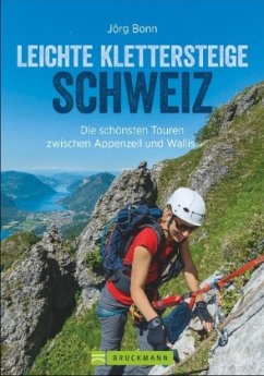 Klettersteige Schweiz: Leichte Klettersteige in der Schweiz. Die schönsten Touren zwischen Konstanz und Genf. Ein Klette 