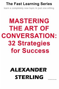 Mastering the Art of Conversation: 32 Strategies for Success (Fast Learning Series) (eBook, ePUB) - Sterling, Alexander