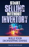 Start Selling Without Inventory: Build Your Dropshipping Empire (eBook, ePUB) Start Selling Without Inventory: Build Your Dropshipping Empire (eBook, ePUB)