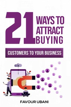 21 Ways To Attract Buying Customers To Your Business (eBook, ePUB) - Ubani, Favour