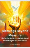Blessings Beyond Measure: Defeating the Poverty Spirit and Unlocking Divine Prosperity (eBook, ePUB) Blessings Beyond Measure: Defeating the Poverty Spirit and Unlocking Divine Prosperity (eBook, ePUB)