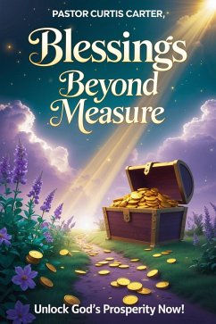 Blessings Beyond Measure: Defeating the Poverty Spirit and Unlocking Divine Prosperity (Faithful Living: A Guide to Spiritual Growth and Abundance, #2) (eBook, ePUB) - Carter, Curtis