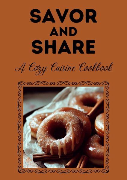 Savor and Share: A Cozy Cuisine Cookbook (eBook, ePUB) Savor and Share: A Cozy Cuisine Cookbook (eBook, ePUB)