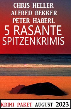 5 Rasante Spitzenkrimis August 2023 (eBook, ePUB) - Bekker, Alfred; Heller, Chris; Haberl, Peter