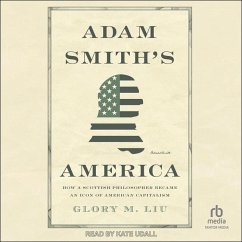 Adam Smith's America: How a Scottish Philosopher Became an Icon of American Capitalism - Liu, Glory M.
