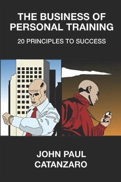 The Business of Personal Training: 20 Principles to Success - Catanzaro, John Paul