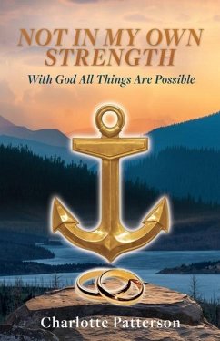 Not in My Own Strength: With God All Things Are Possible - Patterson, Charlotte