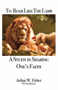 To Roar Like the Lamb: A Study in Sharing One's Faith - Fisher, Arthur W.