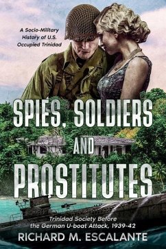 Spies, Soldiers, and Prostitutes: Trinidad Society Before the German U-boat Attack, 1939-42 - Escalante, Richard M.