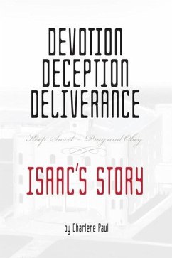 Devotion, Deception, Deliverance: Keep Sweet - Pray and Obey Isaac's Story - Paul, Charlene