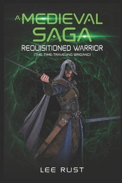 A Medieval Saga - Requisitioned Warrior: The time-traveling brigand - Rust, Lee