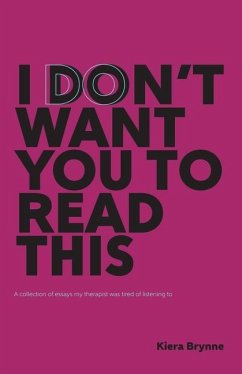 I Don't Want You to Read This: a collection of essays my therapist was tired of listening to - Brynne, Kiera