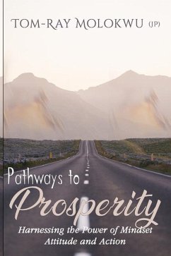 Pathways to Prosperity: Harnessing the Power of Mindset, Attitude and Action - Ray, Tom