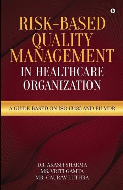 Risk-Based Quality Management in Healthcare Organization: A Guide based on ISO 13485 and EU MDR - Vriti Gamta; Gaurav Luthra; Akash Sharma