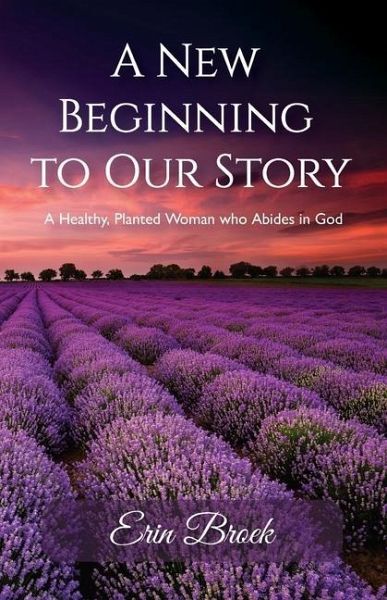 A New Beginning to Our Story, A Healthy, Planted Woman who Abides in God