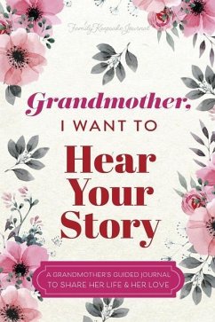 Grandmother, I Want to Hear Your Story: A Grandmother's Guided Journal To Share Her Life & Her Love - Mason, Jeffrey; Hear Your Story