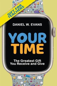 Your Time: (Special Edition for Teachers) The Greatest Gift You Receive and Give - Evans, Daniel W.