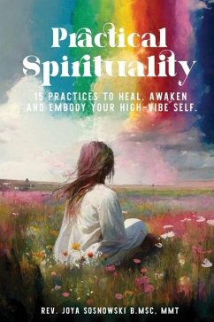 Practical Spirituality: 15 Practices to Heal, Awaken and Embody Your High-Vibe Self - Sosnowski, Joya