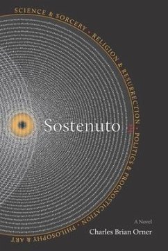 Sostenuto: Science & Sorcery. Religion & Resurrection. Politics & Prognostication. Philosophy & Art. - Orner, Charles Brian
