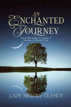 An Enchanted Journey: Poetry that speaks of a Journey... Of learning, of life and of love - Clancy, Lady Melody