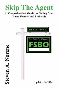 Skip the Agent: A Comprehensive Guide to Selling Your Home Yourself and Profitably - Norene, Steven A.