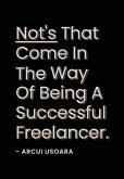 Nots That Come In The Way Of Being A Successful Freelancer: The How To Handbook For Freelancers To Scale Their Business.