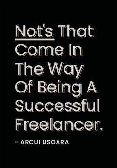 Nots That Come In The Way Of Being A Successful Freelancer: The How To Handbook For Freelancers To Scale Their Business. - Usoara, Arcui