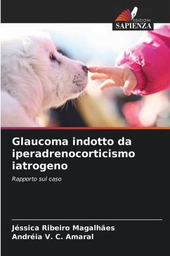 Glaucoma indotto da iperadrenocorticismo iatrogeno - Ribeiro Magalhães, Jéssica;V. C. Amaral, Andréia