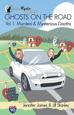 Common Mystics Present Vol. 1 Ghosts on the Road: Murders & Mysterious Deaths - Jill Stanley, Jennifer James