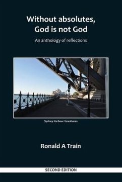 Without Absolutes, God is not God: An Anthology of Reflections 2nd Edition - Train, Ronald