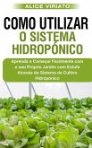 Como Utilizar o Sistema Hidropónico: Aprenda a Começar Facilmente com o seu Próprio Jardim com Estufa Através do Sistema de Cultivo Hidropónico