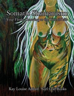 Somatic Shamanism: Your Fleshy Knowing as the Tree of Life - Aldred, Kay Louis