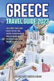 Greece Travel Guide 2023: The Ultimate Travel Guide perfect for First Time Visitors to Discover Greece: Unveiling Ancient Wonders, Picturesque L