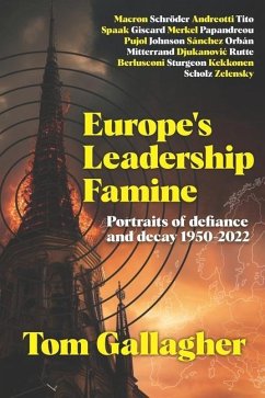 Europe's Leadership Famine: Portraits of defiance and decay 1950-2022 - Gallagher, Tom