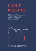 I Ain't Resisting: The City of Greensboro and the Killing of Marcus Smith