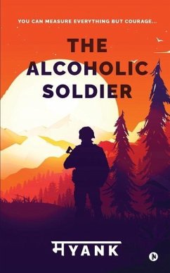 The Alcoholic Soldier: You Can Measure Everything But Courage... - Mayank
