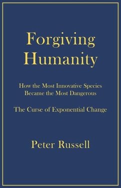Forgiving Humanity: How the Most Innovative Species Became the Most Dangerous - Russell, Peter