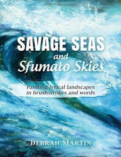 Savage Seas and Sfumato Skies: painting lyrical landscapes in brushstrokes and words - Martin, Debrah