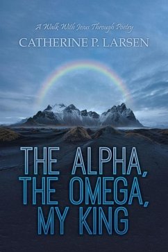 The Alpha, the Omega, My King: A Walk With Jesus Through Poetry - Larsen, Catherine P.