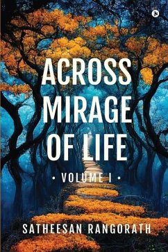 Across Mirage of Life - Volume I - Satheesan Rangorath