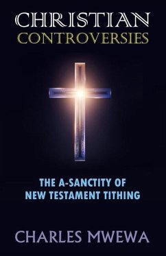 Christian Controversies: The A-Sanctity of New Testament Tithing - Mwewa, Charles