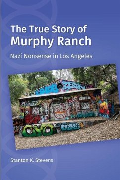 The True Story of Murphy Ranch: Nazi Nonsense in Los Angeles - Stevens, Stanton K.