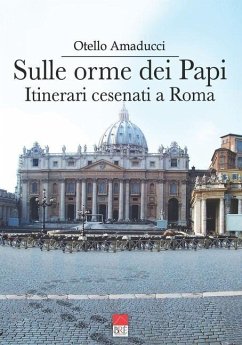 Sulle orme dei Papi: Itinerari cesenati a Roma - Amaducci, Otello